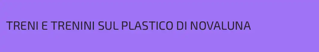 TRENI E TRENINI SUL PLASTICO DI NOVALUNA